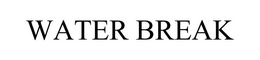 WATER BREAK trademark