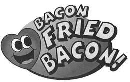 BACON FRIED BACON! trademark