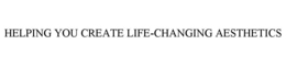 HELPING YOU CREATE LIFE-CHANGING AESTHETICS trademark