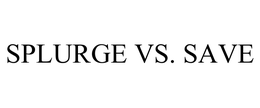 SPLURGE VS. SAVE trademark