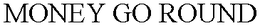MONEY GO ROUND trademark