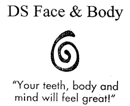 DS FACE & BODY "YOUR TEETH, BODY AND MIND WILL FEEL GREAT!" trademark