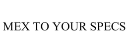 MEX TO YOUR SPECS trademark