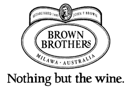 BROWN BROTHERS NOTHING BUT THE WINE. ESTABLISHED 1889 JOHN F. BROWN MILAWA AUSTRALIA trademark