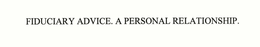 FIDUCIARY ADVICE. A PERSONAL RELATIONSHIP. trademark