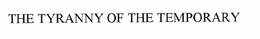 THE TYRANNY OF THE TEMPORARY trademark