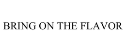 BRING ON THE FLAVOR trademark