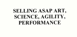 SELLING ASAP ART, SCIENCE, AGILITY, PERFORMANCE trademark