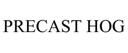 PRECAST HOG trademark