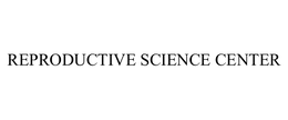 REPRODUCTIVE SCIENCE CENTER trademark