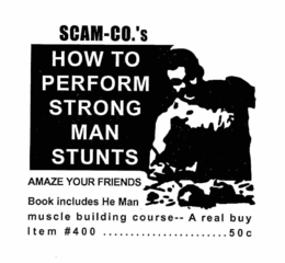 SCAM-CO.'S HOW TO PERFORM STRONG MAN STUNTS AMAZE YOUR FRIENDS BOOKS INCLUDES HE MAN MUSCLE BUILDING COURSE -- A REAL BUY ITEM #400 ...................... 50 trademark