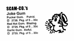 SCAM-CO.'S JOKE GUM PUCKER GUM.  PUTRID. 2783. PKG. OF 5 .. 30C RED HOT GUM. BLAZING. 2724. PKG. OF 5 .. 30C GARLIC GUM. AWFUL.  2735. PKG. OF 5 .. 30C. trademark