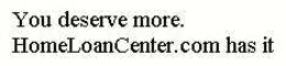 YOU DESERVE MORE. HOME LOAN CENTER HAS IT trademark