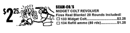 $2.25 BANG SCAM-CO.'S MIDGET COLT REVOLVER FIRES REAL BLANKS! 20 ROUNDS INCLUDED! 133 MIDGET COLT.................$2.25 134 REFILL AMMO (80 RDS)..............$1.25 trademark