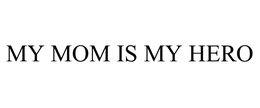 MY MOM IS MY HERO trademark
