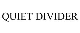 QUIET DIVIDER trademark