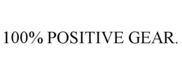 100% POSITIVE GEAR. trademark