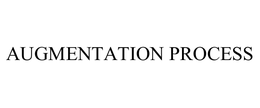 AUGMENTATION PROCESS trademark