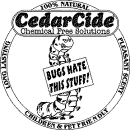 CEDARCIDE; CHEMICAL FREE SOLUTIONS BUGS HATE THIS STUFF! LONG LASTING 100% PLEASANT SCENT CHILDREN & PET FRIENDLY trademark
