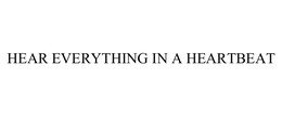 HEAR EVERYTHING IN A HEARTBEAT trademark