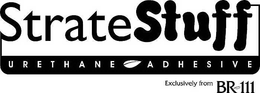 STRATE STUFF URETHANE ADHESIVE EXCLUSIVELY FROM BR-111 trademark