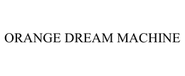 ORANGE DREAM MACHINE trademark