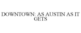 DOWNTOWN: AS AUSTIN AS IT GETS trademark