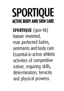SPORTIQUE ACTIVE BODY AND SKIN CARE SPORTIQUE (SPOR-TIK) NATURE INVENTED, MAN PERFECTED BALMS, OINMENTS AND BODY CARE. ESSENTIAL IN ACTIVE ATHLETIC ACTIVITIES OF COMPETITIVE NATURE, REQUIRING SKILLS, DETERMINATION, TENACITY AND PHYSICAL PROWESS. trademark