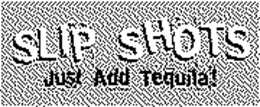 SLIP SHOTS JUST ADD TEQUILA! trademark