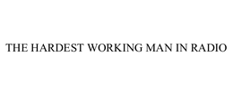 THE HARDEST WORKING MAN IN RADIO trademark