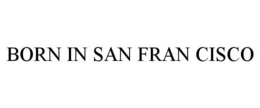 BORN IN SAN FRAN CISCO trademark