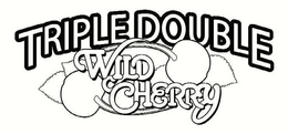 TRIPLE DOUBLE WILD CHERRY trademark
