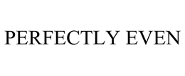 PERFECTLY EVEN trademark