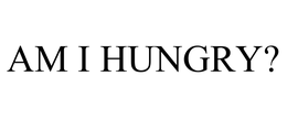 AM I HUNGRY? trademark