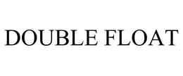 DOUBLE FLOAT trademark