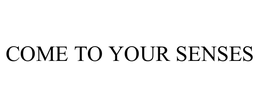 COME TO YOUR SENSES trademark