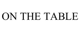 ON THE TABLE trademark