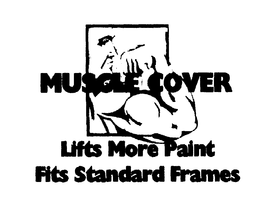 MUSCLE COVER LIFTS MORE PAINT FITS STANDARD FRAMES trademark