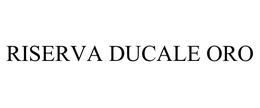 RISERVA DUCALE ORO trademark