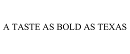 A TASTE AS BOLD AS TEXAS trademark