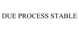 DUE PROCESS STABLE trademark