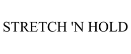 STRETCH 'N HOLD trademark
