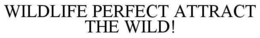 WILDLIFE PERFECT ATTRACT THE WILD! trademark