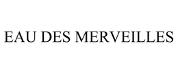 EAU DES MERVEILLES trademark