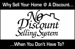 NODISCOUNT SELLING SYSTEM.  WHY SELL YOUR HOME @ A DISCOUNT WHEN YOU DON'T HAVE TO. trademark