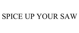 SPICE UP YOUR SAW trademark