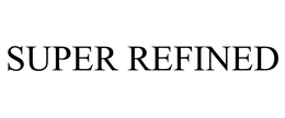 SUPER REFINED trademark