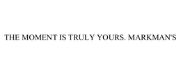THE MOMENT IS TRULY YOURS. MARKMAN'S trademark