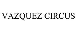 VAZQUEZ CIRCUS trademark