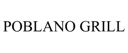 POBLANO GRILL trademark